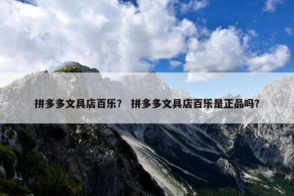 拼多多文具店百乐？ 拼多多文具店百乐是正品吗？