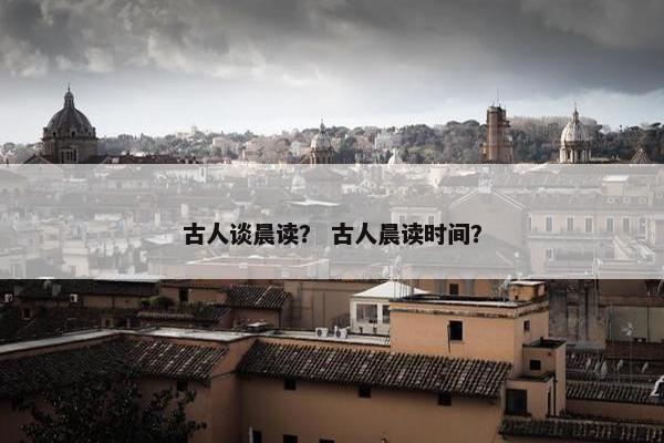 古人谈晨读？ 古人晨读时间？