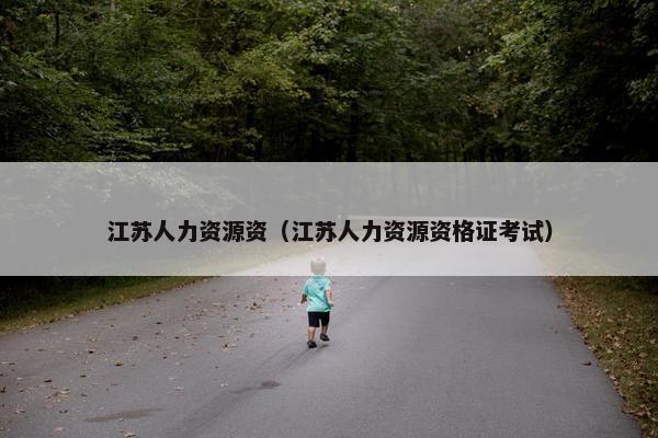 江苏人力资源资（江苏人力资源资格证考试）
