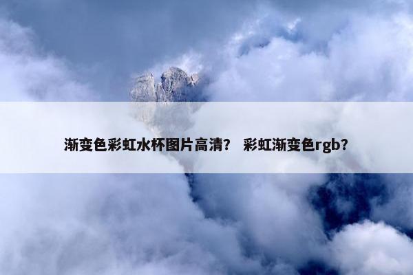 渐变色彩虹水杯图片高清？ 彩虹渐变色rgb？