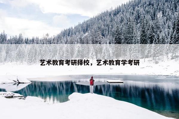 艺术教育考研择校，艺术教育学考研