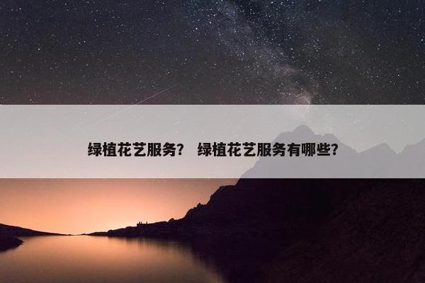 绿植花艺服务？ 绿植花艺服务有哪些？