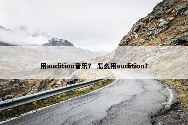 用audition音乐？ 怎么用audition？