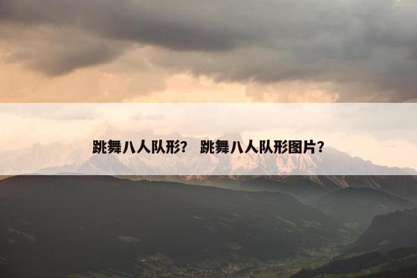 跳舞八人队形？ 跳舞八人队形图片？
