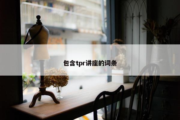 包含tpr讲座的词条