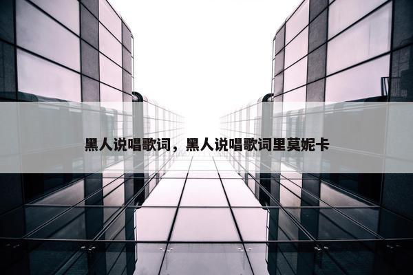 黑人说唱歌词，黑人说唱歌词里莫妮卡