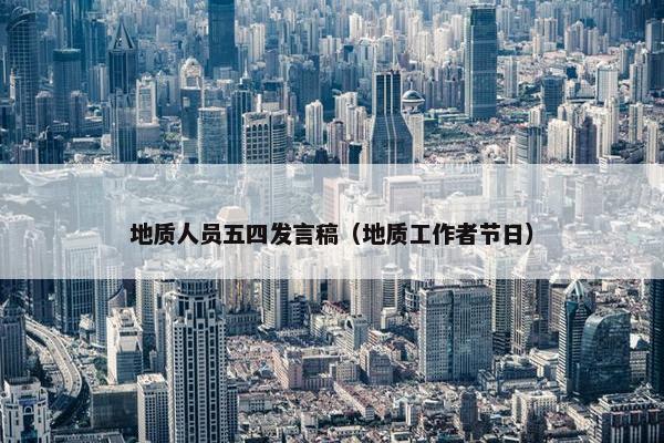 地质人员五四发言稿（地质工作者节日）