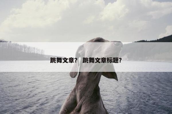 跳舞文章？ 跳舞文章标题？