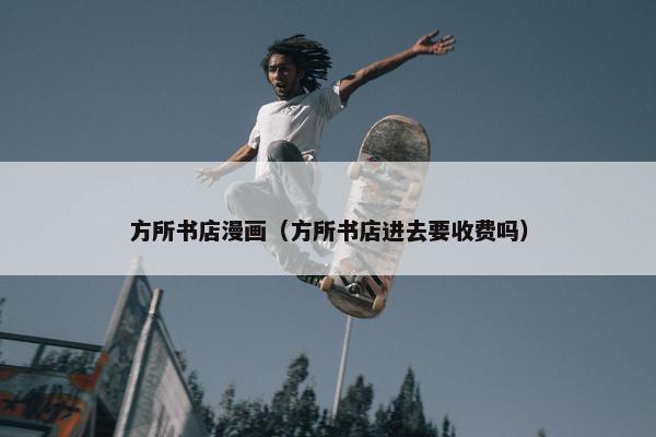 方所书店漫画（方所书店进去要收费吗）