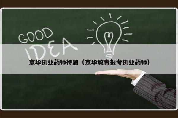 京华执业药师待遇（京华教育报考执业药师）