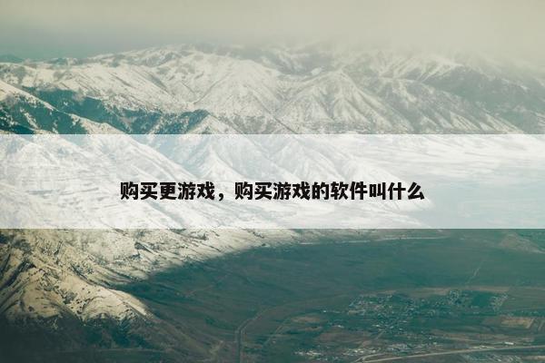 购买更游戏，购买游戏的软件叫什么