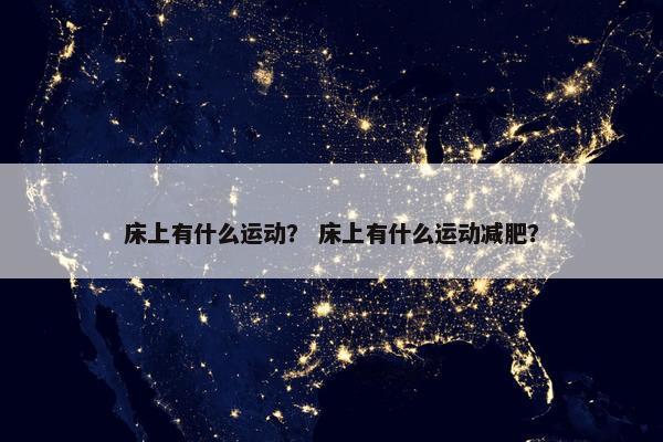 床上有什么运动？ 床上有什么运动减肥？