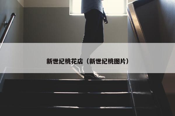 新世纪桃花店（新世纪桃图片）