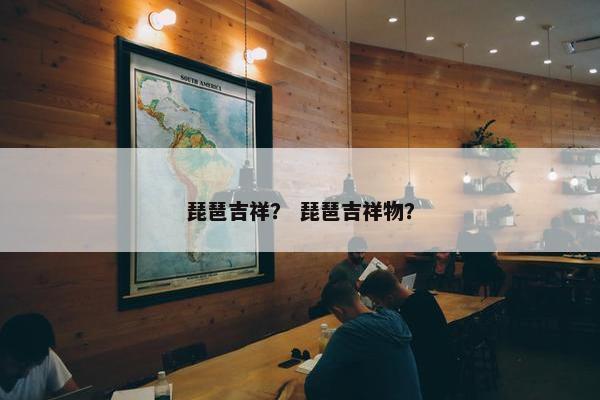 琵琶吉祥？ 琵琶吉祥物？