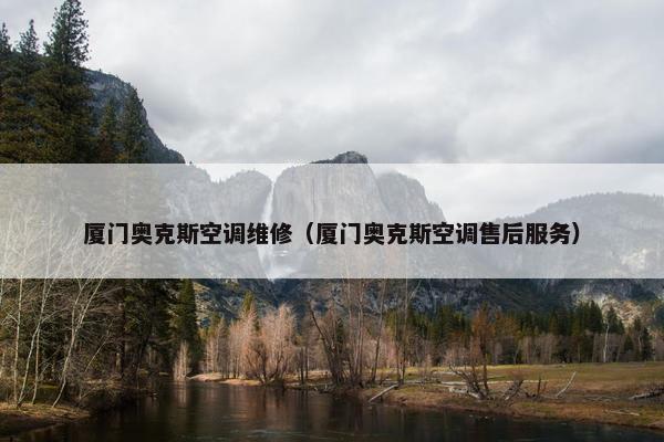 厦门奥克斯空调维修（厦门奥克斯空调售后服务）