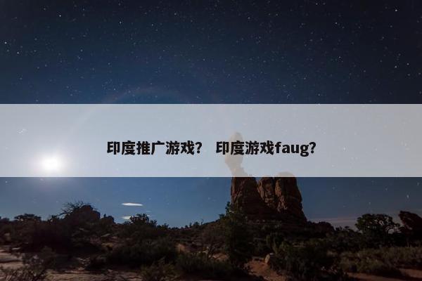 印度推广游戏？ 印度游戏faug？