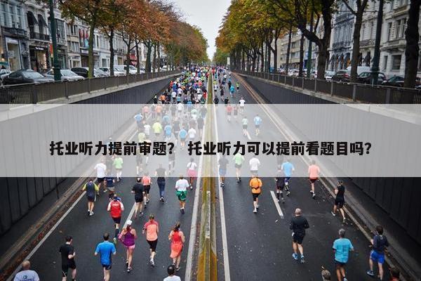 托业听力提前审题？ 托业听力可以提前看题目吗？