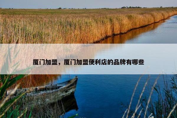 厦门加盟，厦门加盟便利店的品牌有哪些