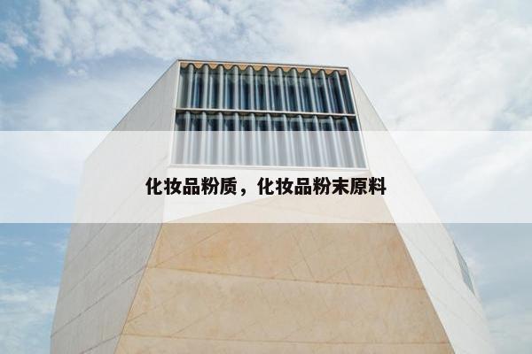 化妆品粉质，化妆品粉末原料