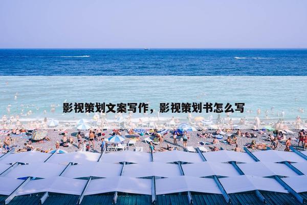 影视策划文案写作，影视策划书怎么写