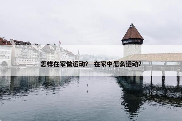 怎样在家做运动？ 在家中怎么运动？