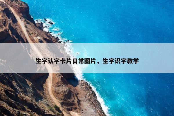 生字认字卡片日常图片，生字识字教学