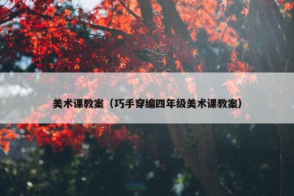 美术课教案（巧手穿编四年级美术课教案）