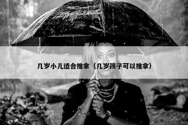 几岁小儿适合推拿（几岁孩子可以推拿）