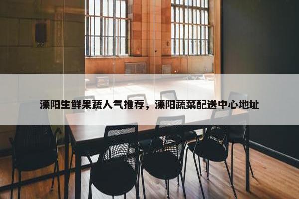 溧阳生鲜果蔬人气推荐，溧阳蔬菜配送中心地址