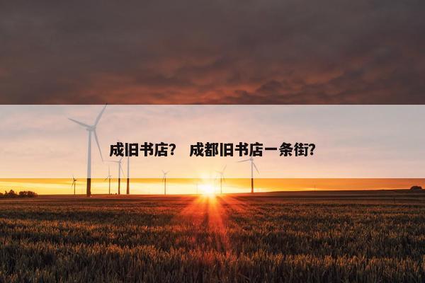 成旧书店？ 成都旧书店一条街？
