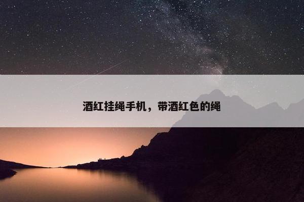 酒红挂绳手机，带酒红色的绳