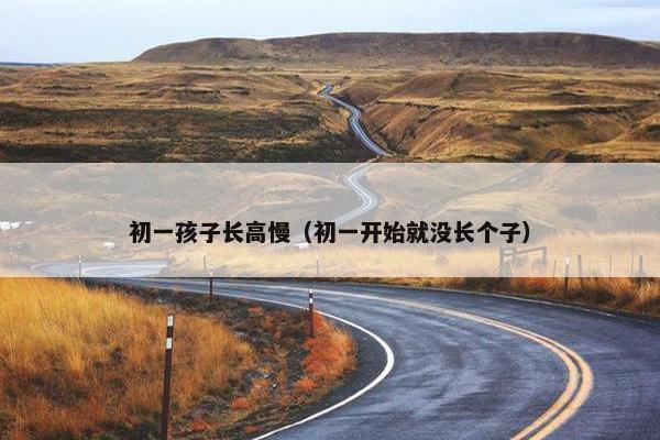 初一孩子长高慢（初一开始就没长个子）