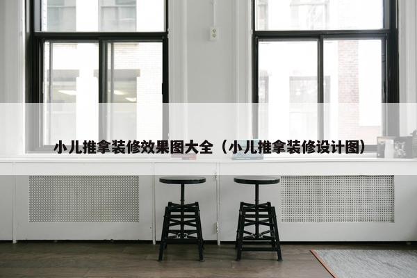 小儿推拿装修效果图大全（小儿推拿装修设计图）