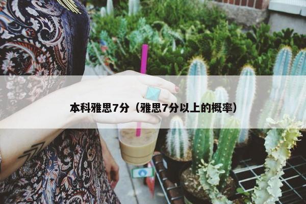 本科雅思7分（雅思7分以上的概率）