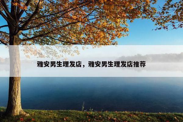 雅安男生理发店，雅安男生理发店推荐