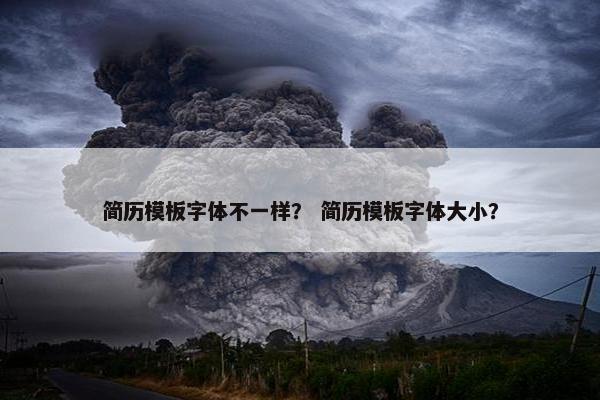 简历模板字体不一样？ 简历模板字体大小？