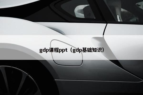 gdp课程ppt（gdp基础知识）