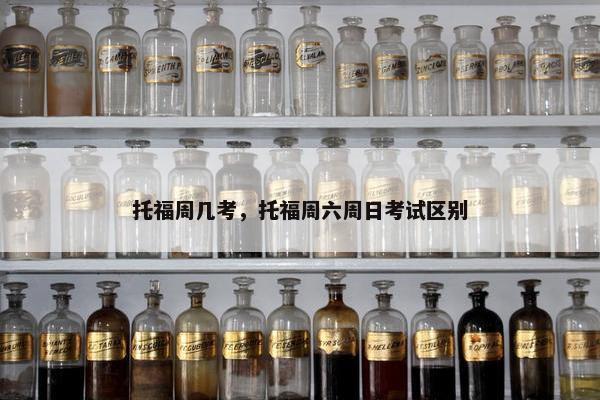 托福周几考，托福周六周日考试区别