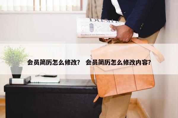 会员简历怎么修改？ 会员简历怎么修改内容？