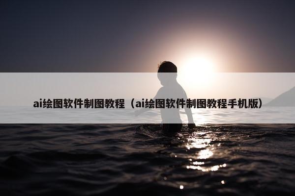 ai绘图软件制图教程（ai绘图软件制图教程手机版）