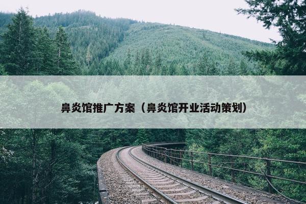 鼻炎馆推广方案（鼻炎馆开业活动策划）