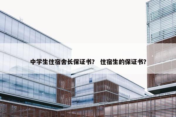 中学生住宿舍长保证书？ 住宿生的保证书？