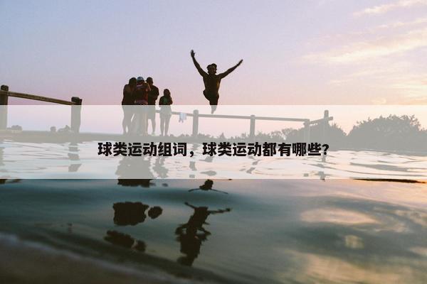 球类运动组词，球类运动都有哪些?