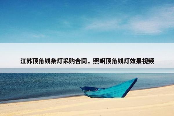 江苏顶角线条灯采购合同,照明顶角线灯效果视频 江苏顶角线条灯采购合同,照明顶角线灯效果视频