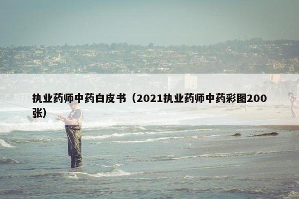 执业药师中药白皮书(2021执业药师中药彩图200张) 执业药师中药白皮书(2021执业药师中药彩图200张)