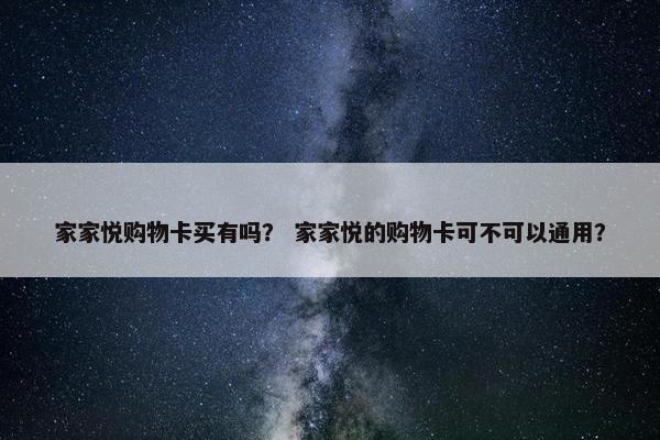 家家悦购物卡买有吗？ 家家悦的购物卡可不可以通用？