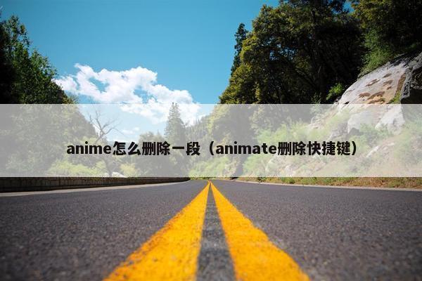 anime怎么删除一段（animate删除快捷键）
