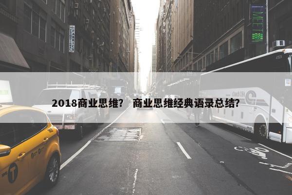2018商业思维？ 商业思维经典语录总结？