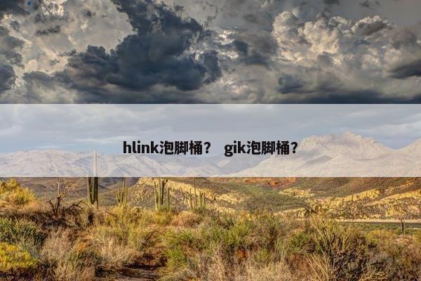hlink泡脚桶？ gik泡脚桶？