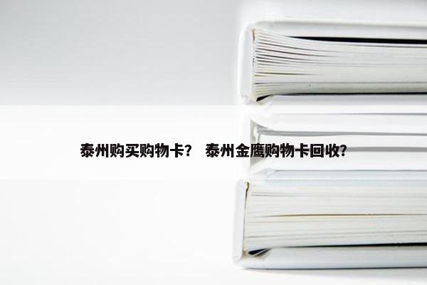 泰州购买购物卡？ 泰州金鹰购物卡回收？